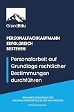 Personalarbeit auf Grundlage rechtlicher Bestimmungen durchführen: Personalfachkaufmann erfolgreich bestehen