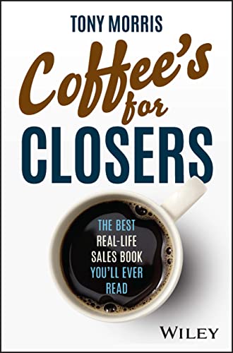 Coffee's for Closers: The Best Real Life Sales Book You'll Ever Read Coffee's for Closers: The Best Real Life Sales Book You'll Ever Read