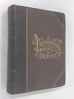 Treasures of Use and Beauty: An Epitome of the Choicest Gems of Wisdom, History, Reference and Recreation (2 volumes in one)