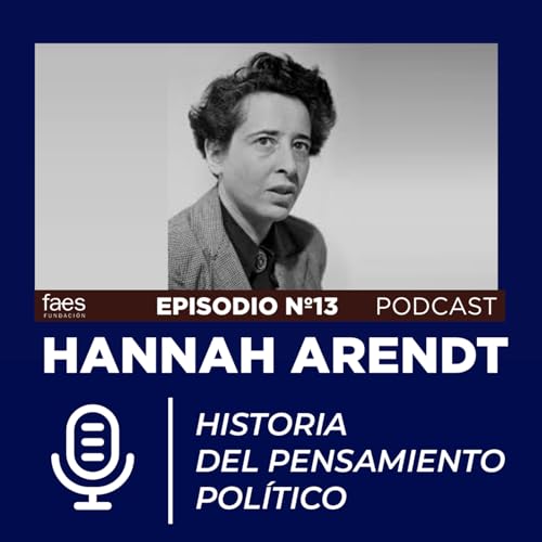 PODCAST FAES | Historia del Pensamiento Pol&iacute;tico | Hannah Arendt
