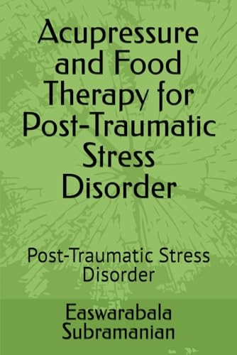Acupressure and Food Therapy for Post-Traumatic Stress Disorder: Post-Traumatic Stress Disorder (Medical Books for Common People - Part 2)