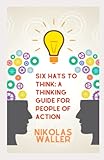 Six Hats To Think: A Thinking Guide For People Of Action