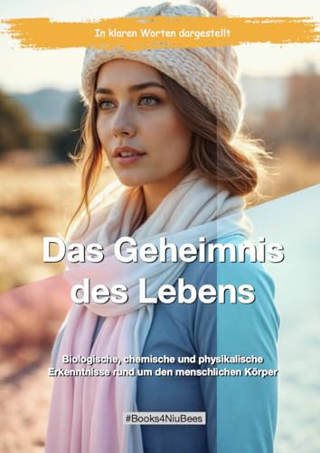 Das Geheimnis des Lebens: Biologische, chemische und physikalische Erkenntnisse rund um den menschlichen Körper (Books4NiuBees)