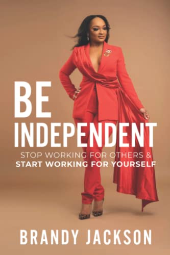 Be Independent: Stop Working For Others & Start Working For Yourself
