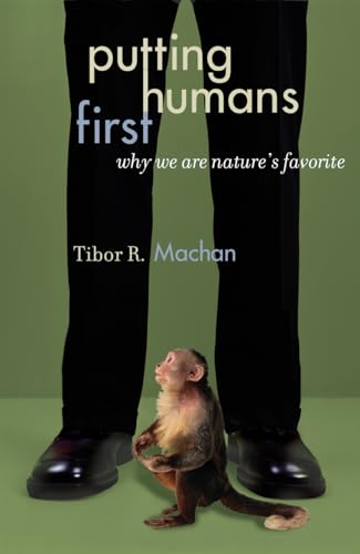 Putting Humans First: Why We Are Nature's Favorite (Studies in Social, Political, and Legal Philosophy)