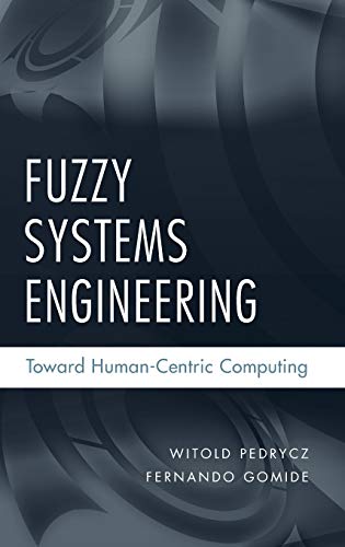 Fuzzy Systems Engineering: Toward Human-Centric Computing (IEEE Press)