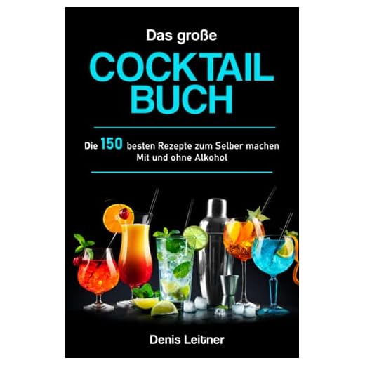 Das große Cocktail Buch: Die 150 besten Rezepte zum Selber machen – Mit und ohne Alkohol