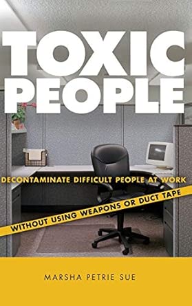 Toxic People: Decontaminate Difficult People at Work Without Using Weapons Or Duct Tape book cover