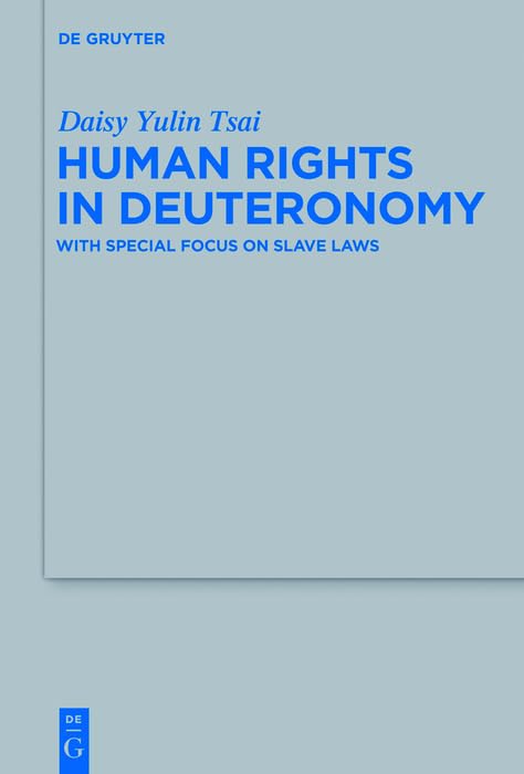 Human Rights in Deuteronomy: With Special Focus on Slave Laws (Beihefte zur Zeitschrift für die alttestamentliche Wissenschaft Book 464)