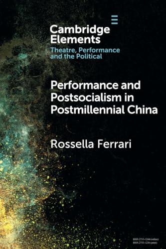 Performance and Postsocialism in Postmillennial China (Elements in Theatre, Performance and the Political)