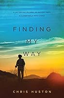 Finding My Way: A Latter-Day Pilgrim, an Ancient Path, a Closer Walk with Christ 0578482738 Book Cover