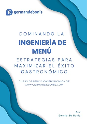 Dominando la Ingeniería de Menú: Estrategias para Maximizar el Éxito Gastronómico (Domina la Gerencia Gastronómica: La Serie de Ebooks Indispensables para ... de la Alimentación) (Spanish Edition) - De Bonis, Germán Ezequi