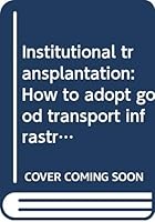 Institutional Transplantation: How to Adopt Good Transport Infrastructure Decision-Making Ideas from Other Countries? 9051666942 Book Cover
