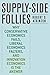 Supply-Side Follies: Why Conservative Economics Fails, Liberal Economics Falters, and Innovation Economics is the Answer