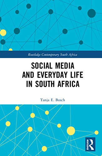 Social Media and Everyday Life in South Africa (Routledge Contemporary South Africa Book 10)