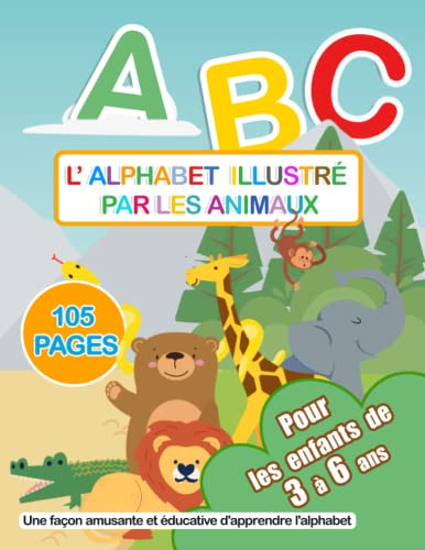 L'alphabet par les animaux: Une manière ludique d'apprendre les 26 lettes en s'amusant. (French Edition)