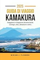 GUIDA DI VIAGGIO KAMAKURA 2025.: Viaggiare in Giappone diventa facile: consigli, cibo, attrazioni e altro. (Italian Edition) B0F5NSDZQ7 Book Cover
