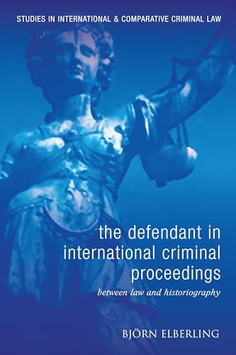 The Defendant in International Criminal Proceedings: Between Law and Historiography (Studies in International and Comparative Criminal Law)