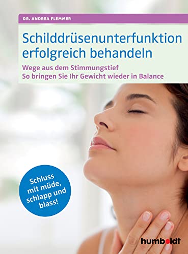 Preisvergleich Produktbild Schilddrüsenunterfunktion erfolgreich behandeln: Wege aus dem Stimmungstief, Gewicht in Balance, Schluss mit müde, schlapp und blass!