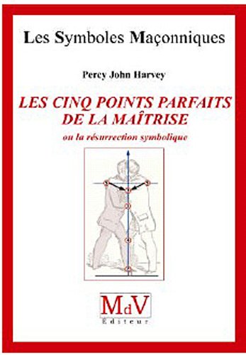 Les cinq points parfaits de la Maîtrise, ou la résurrection symbolique (Les symboles maçonniques)