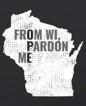From Wisconsin Pardon Me Notebook Journal: 100 sheets of college ruled white paper with black cover