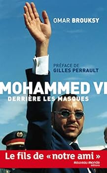 Mohammed VI, derrière les masques: Le fils de "notre ami" (NME.ENQ.TEMOIG.)