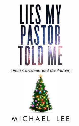 Lies My Pastor Told Me: About Christmas and the Nativity