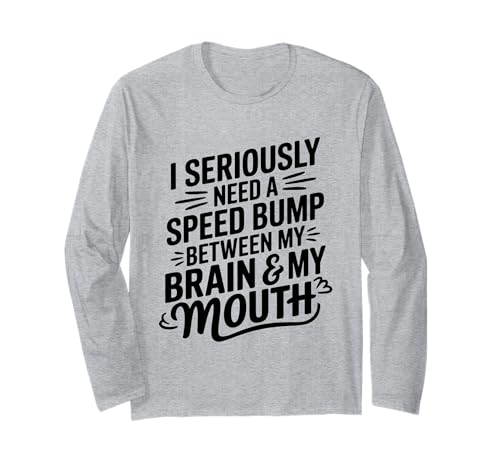 I Seriously Need A Speed Bump Between My Brain And My Mouth TVc