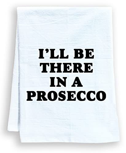 Funny Dish Towel, I ll Be There In A Prosecco, Flour Sack Kitchen Towel, Sweet Housewarming Gift, Farmhouse Kitchen Decor, White or Gray (White)
