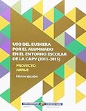  EAEko ikasleen euskararen erabilera eskola-giroan (2011-2015) = Uso del euskera por el alumnado en el entorno escolar de la CAPV (2011-2015): Arrue ... = Proyecto Arrue. Informe ejecutivo