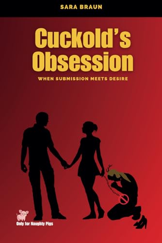 Cuckold’s Obsession: When Submission Meets Desire (Oltre il Desiderio: Guide e Racconti sul Cuckolding)