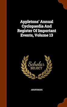 Hardcover Appletons' Annual Cyclopaedia and Register of Important Events, Volume 13 Book