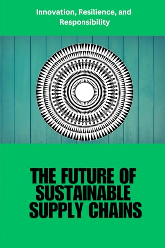Sustainable Supply Chains: The Future of Sustainable Supply Chains: Sustainable