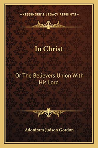 In Christ: Or The Believers Union With His Lord