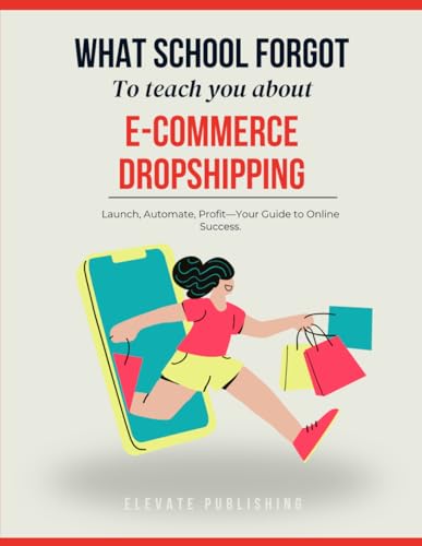 E-Commerce Dropshipping: Your step-by-step guide to generate a $100K sustainable income by mastering the Dropshipping Game (What school forgot to teach you)