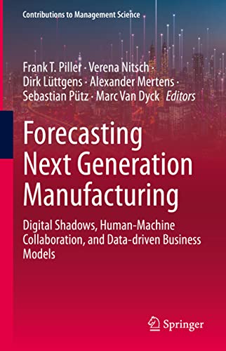 Forecasting Next Generation Manufacturing: Digital Shadows, Human-machine Collaboration, and Data-driven Business Models (Contributions to Management Science) view 2
