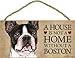 A house is not a home without Boston Terrier Dog - 5