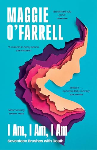 I Am, I Am, I Am: Seventeen Brushes With Death: The Sunday Times No. 1 Bestseller