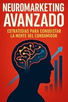 Neuromarketing Avanzado: Estrategias para Conquistar la Mente del Consumidor (Spanish Edition) B0F6CVQ9XB Book Cover