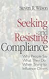 Seeking and Resisting Compliance: Why People Say What They Do When Trying to Influence Others