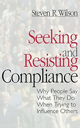 Seeking and Resisting Compliance: Why People Say What They Do When Trying to Influence Others-Wow! eBook