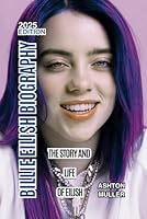 BILLIE EILISH BIOGRAPHY: The Story And Life Of Eilish B0F5LLM5WR Book Cover