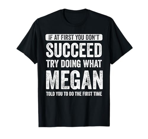 Megan If you don't succeed at first, try to do what Megan T-Shirt