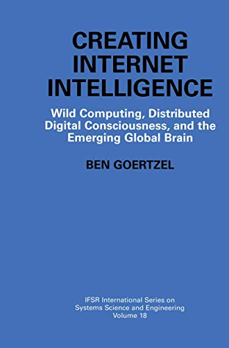 Creating Internet Intelligence: Wild Computing, Distributed Digital Consciousness, and the Emerging Global Brain: 18 (IFSR International Series in Systems Science and Systems Engineering) view 2
