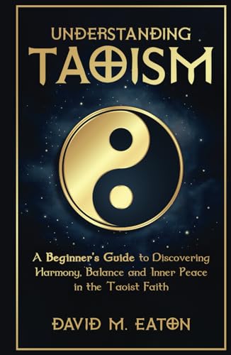 Understanding Taoism: A Beginner’S Guide To Discovering Harmony, Balance, And Inner Peace In The Taoist Faith (Journey Of Wisdom)