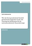  Wie das Hermannsdenkmal Sinnbild germanischer Tugenden wurde. Die Nutzung des Heldenepos für die nationalsozialistische Rassenideologie