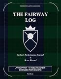 The Fairway Log: Large Print Golfer’s Performance Journal & Score Record for Seniors • Vertical Layout for Easy Tracking, Stats & Health Monitoring (The Cognitive & Active Living Series)