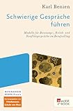 Schwierige Gespräche führen: Modelle für Beratungs-, Kritik- und Konfliktgespräche im Berufsalltag