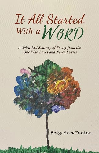 It All Started with a Word: A Spirit-Led Journey of Poetry from the One Who Loves and Never Leaves