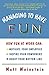 Managing to Have Fun: How Fun at Work Can Motivate Your Employees, Inspire Your Coworkers, and Boost Your Bottom Line